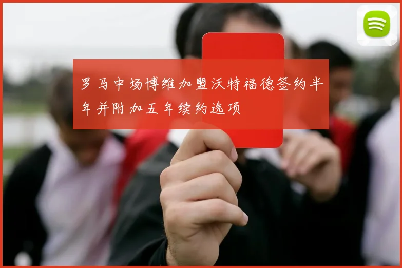 罗马中场博维加盟沃特福德签约半年并附加五年续约选项