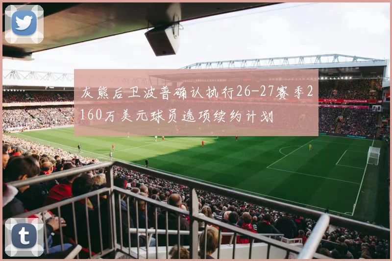 灰熊后卫波普确认执行26-27赛季2160万美元球员选项续约计划