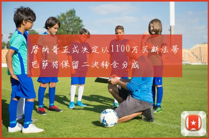 摩纳哥正式决定以1100万买断法蒂巴萨将保留二次转会分成