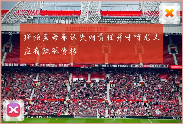 斯帕莱蒂承认失利责任并呼吁尤文应有欧冠资格